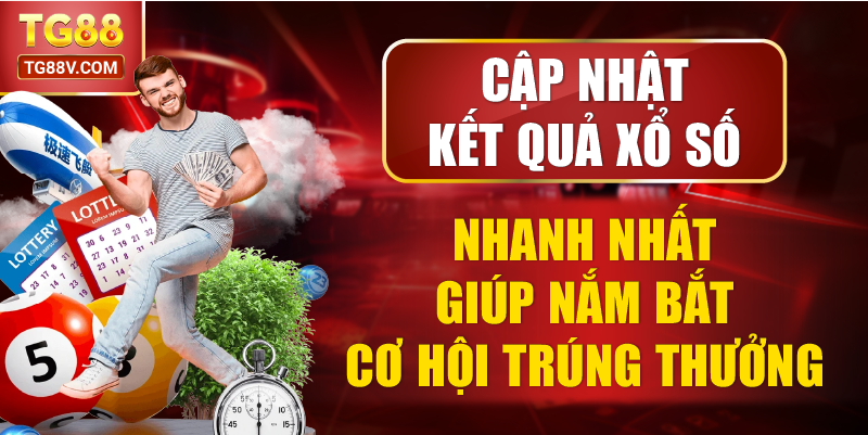 Cập Nhật Kết Quả Xổ Số Nhanh Nhất Giúp Nắm Bắt Cơ Hội Trúng Thưởng